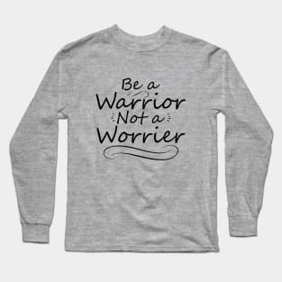 Be a Warrior Not a Worrier Long Sleeve T-Shirt